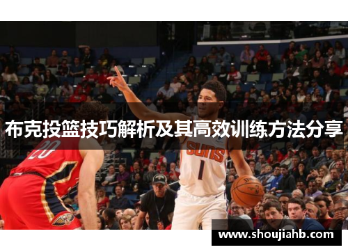 布克投篮技巧解析及其高效训练方法分享