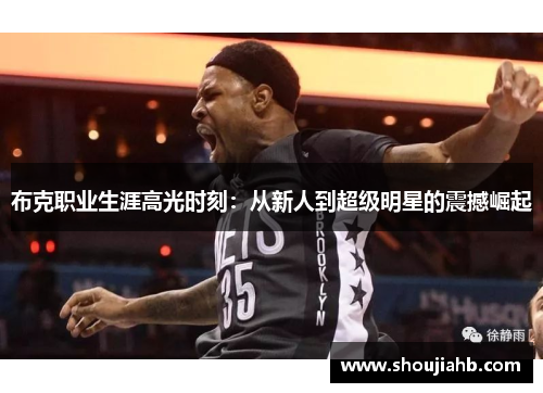 布克职业生涯高光时刻:从新人到超级明星的震撼崛起 布克职业生涯高光时刻:从新人到超级明星的震撼崛起